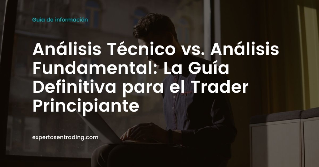Análisis Técnico vs. Análisis Fundamental: La Guía Definitiva para el Trader Principiante