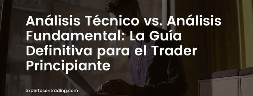 Análisis Técnico vs. Análisis Fundamental: La Guía Definitiva para el Trader Principiante