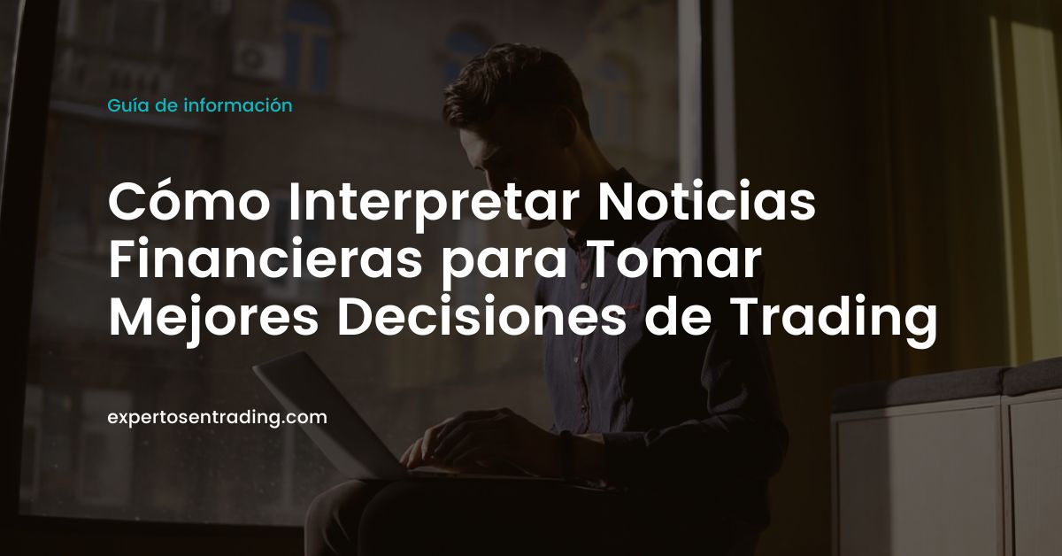 Cómo Interpretar Noticias Financieras para Tomar Mejores Decisiones de Trading