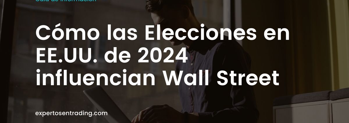 Cómo las Elecciones en EE.UU. de 2024 influencian Wall Street