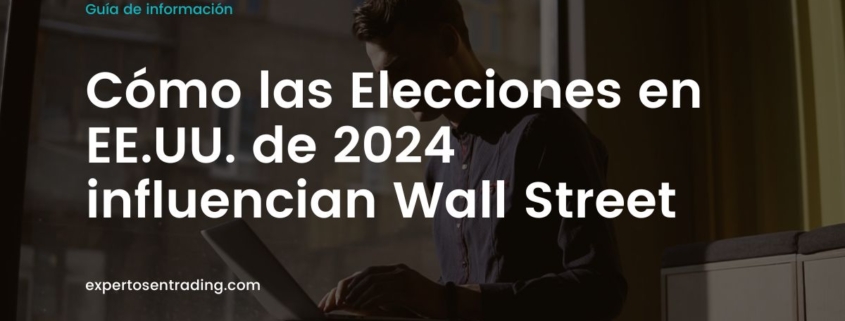 Cómo las Elecciones en EE.UU. de 2024 influencian Wall Street