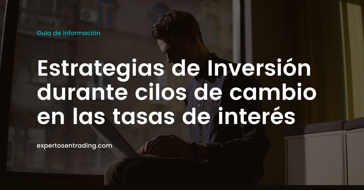 Estrategias de Inversión durante cilos de cambio en las tasas de interés