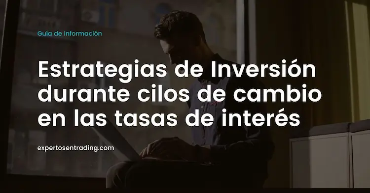 Estrategias de Inversión durante cilos de cambio en las tasas de interés