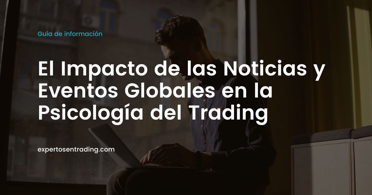 El Impacto de las Noticias y Eventos Globales en la Psicología del Trading