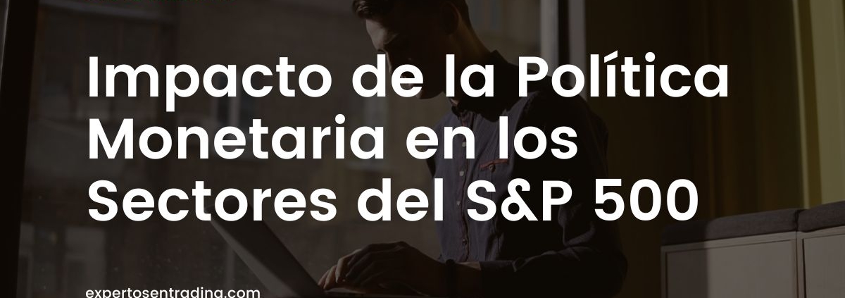 Impacto de la Política Monetaria en los Sectores del S&P 500