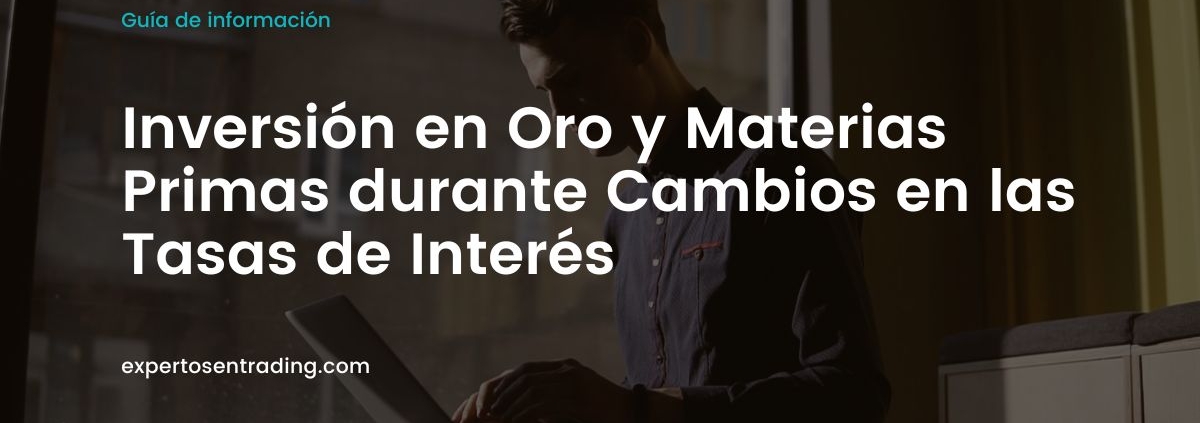 Inversión en Oro y Materias Primas durante Cambios en las Tasas de Interés