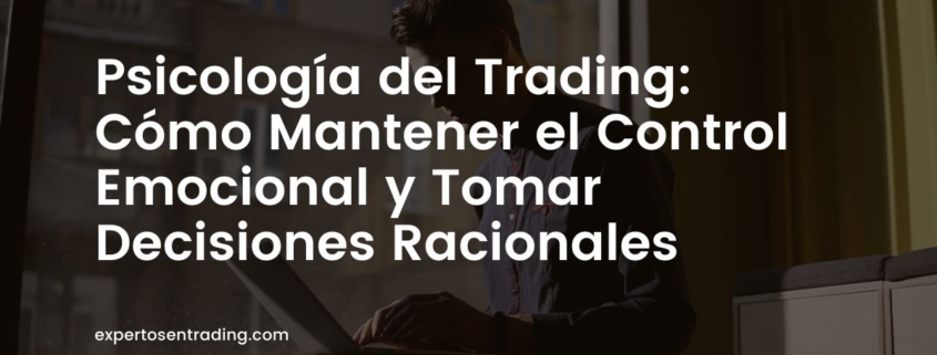 Psicología del Trading: Cómo Mantener el Control Emocional y Tomar Decisiones Racionales