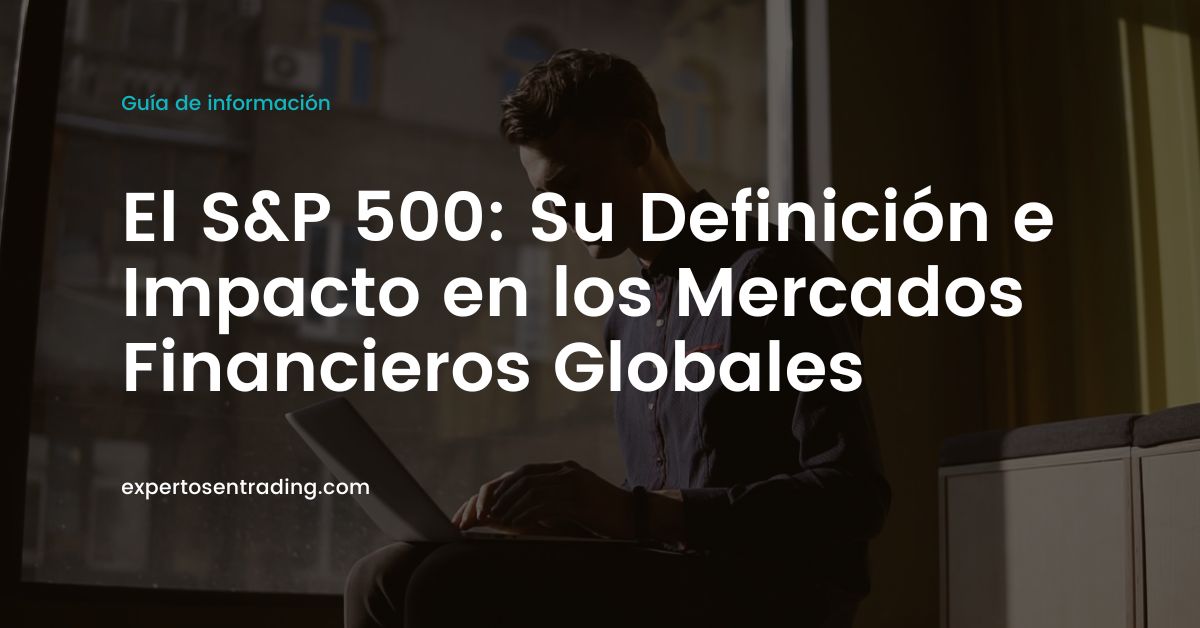 El S&P 500: Su Definición e Impacto en los Mercados Financieros Globales