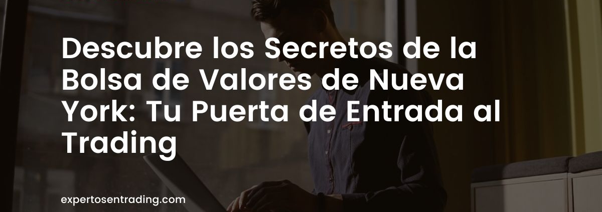 Descubre los Secretos de la Bolsa de Valores de Nueva York: Tu Puerta de Entrada al Trading