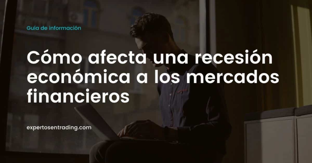 Cómo afecta una recesión a los mercados financieros