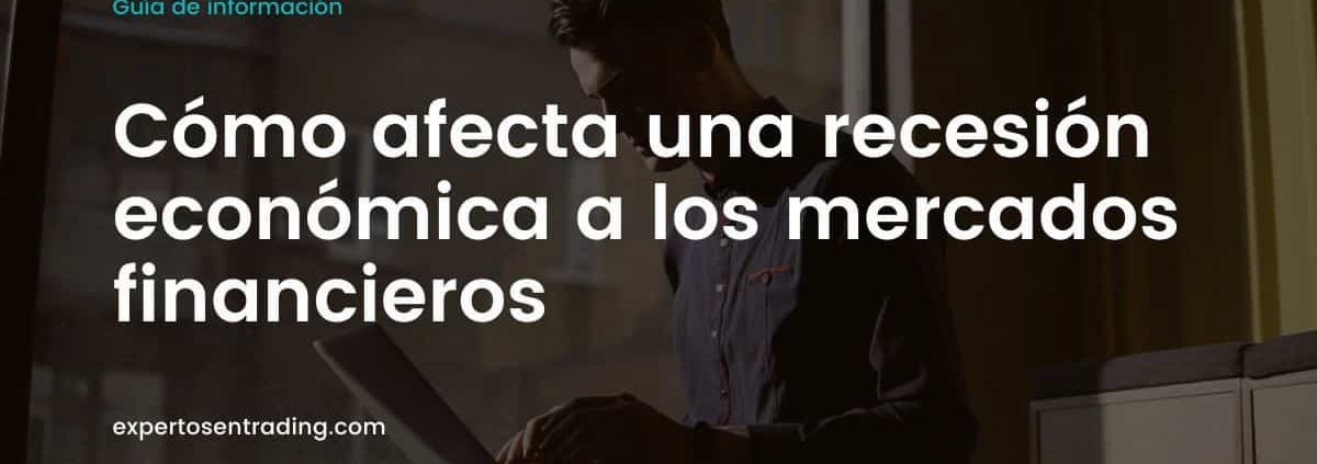 Cómo afecta una recesión a los mercados financieros
