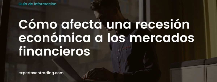 Cómo afecta una recesión a los mercados financieros